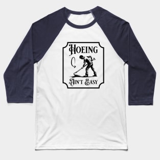 Funny Gardener and Plant Lover. Hoeing Ain't Easy Baseball T-Shirt